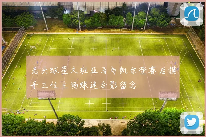 光头球星文班亚马与凯尔登赛后携手三位主场球迷合影留念