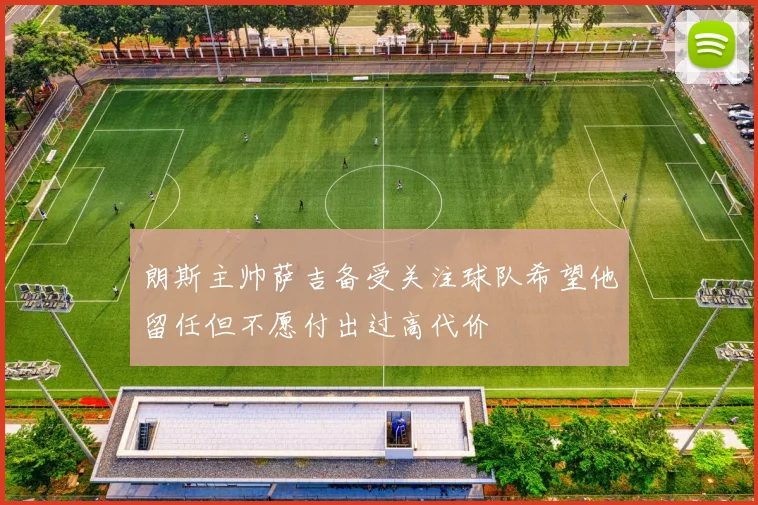 朗斯主帅萨吉备受关注球队希望他留任但不愿付出过高代价