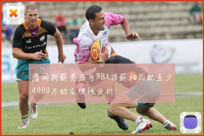 詹姆斯薪资应与NBA顶薪相匹配至少4000万的合理性分析